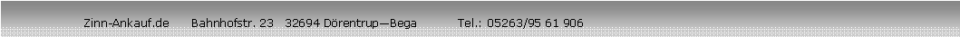 Textfeld:                      Zinn-Ankauf.de      Bahnhofstr. 23   32694 DrentrupBega           Tel.: 05263/95 61 906