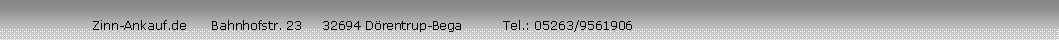 Textfeld:                      Zinn-Ankauf.de      Bahnhofstr. 23     32694 Drentrup-Bega          Tel.: 05263/9561906
